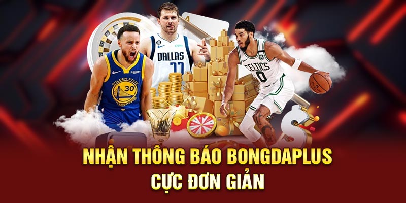 Nhận thông báo Bongdaplus cực đơn giản