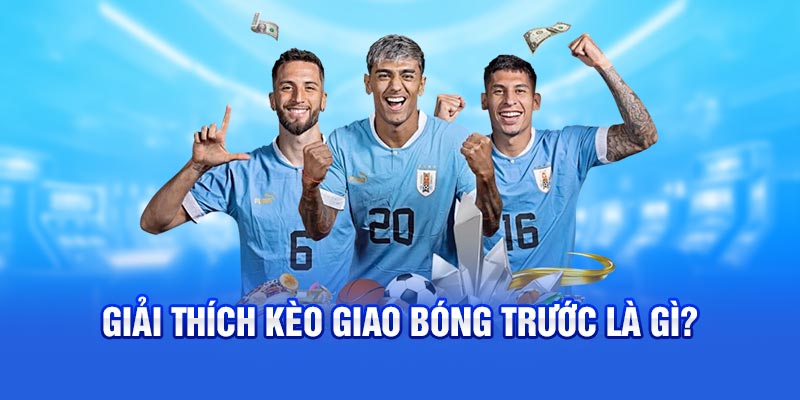 Giải thích ý nghĩa kèo giao bóng trước là gì?