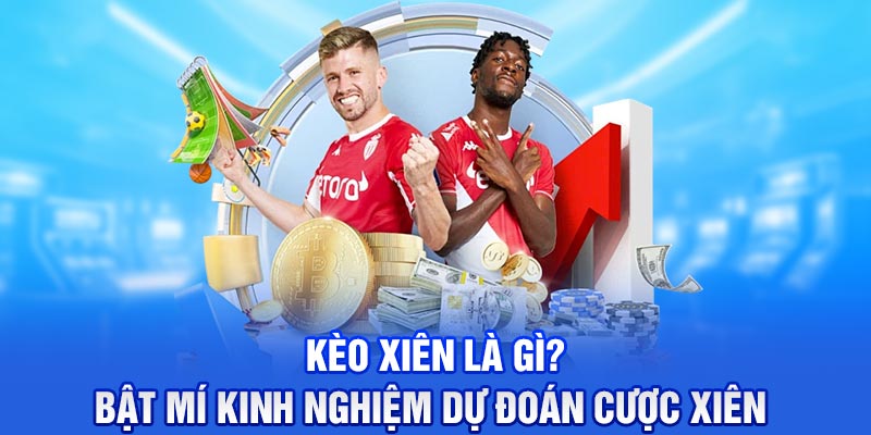 Kèo Xiên Là Gì? Bật Mí Kinh Nghiệm Dự Đoán Cược Xiên