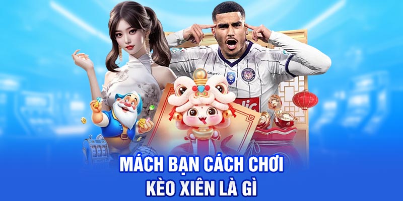 Mách bạn cách chơi kèo xiên là gì