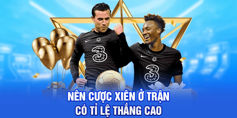Nên cược xiên ở trận có tỉ lệ thắng cao