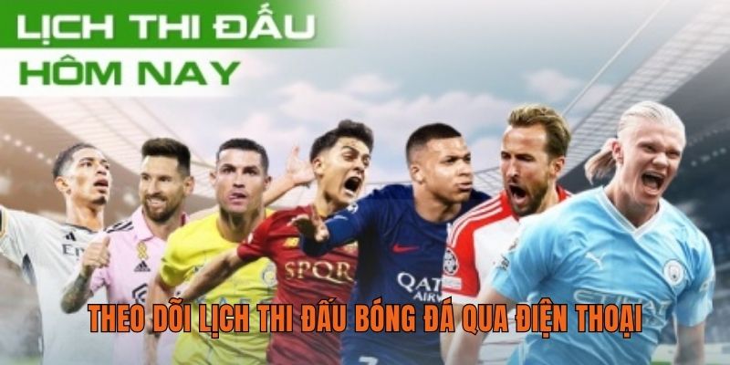 Theo dõi lịch thi đấu bóng đá qua điện thoại